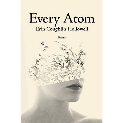 Every Atom - by  Erin Coughlin Hollowell (Paperback)