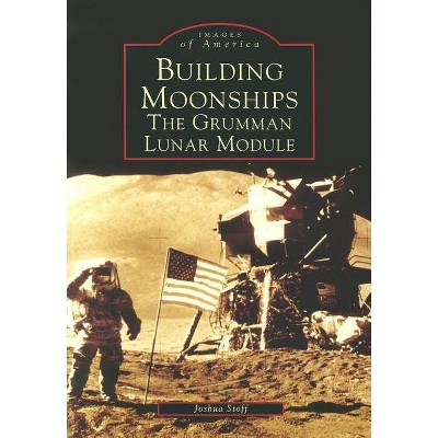 Building Moonships - (Images of America (Arcadia Publishing)) by  Joshua Stoff (Paperback)
