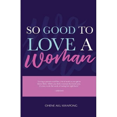 So Good To Love A Woman - by  Ohene Aku Kwapong (Paperback)