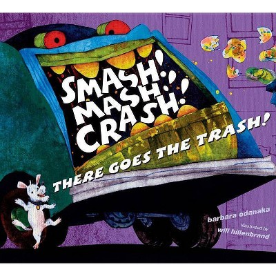 Smash! Mash! Crash! There Goes the Trash! - by  Barbara Odanaka (Hardcover)