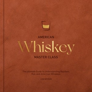 American Whiskey Master Class - by  Lew Bryson (Hardcover) - 1 of 1