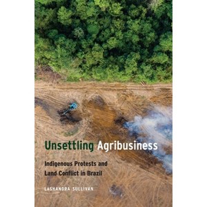 Unsettling Agribusiness - by  Lashandra Sullivan (Hardcover) - 1 of 1