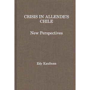 Crisis in Allende's Chile - by  Edy Kaufman (Hardcover) - 1 of 1