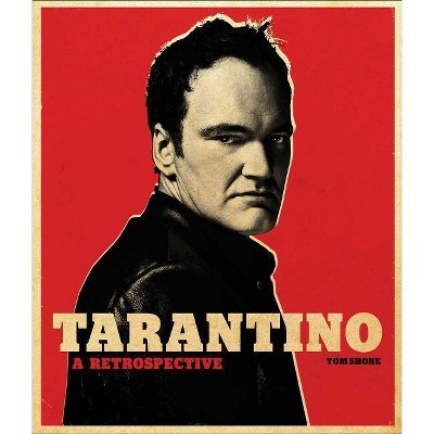 Tarantino: A Retrospective - by  Tom Shone (Hardcover)