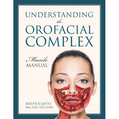 Understanding the Orofacial Complex - by  Kristie K Gatto Ma CCC-Slp Com (Paperback)