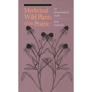 Medicinal Wild Plants of the Prairie - by  Kelly Kindscher (Paperback) - 1 of 1