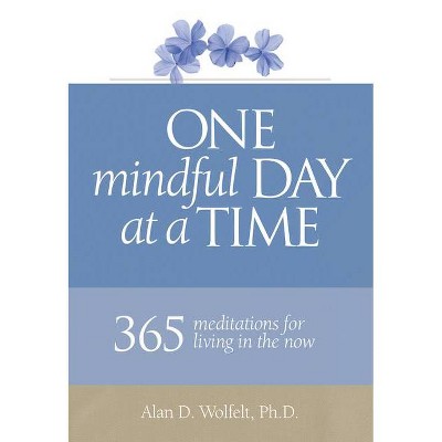 One Mindful Day at a Time - (365 Meditations) by  Alan D Wolfelt (Paperback)