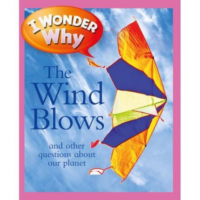 I Wonder Why the Wind Blows - by  Anita Ganeri (Paperback)