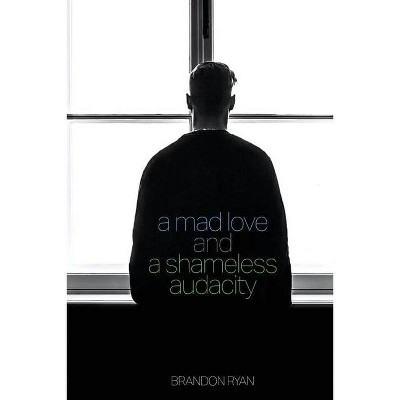 A Mad Love and a Shameless Audacity - by  Brandon Ryan (Paperback)