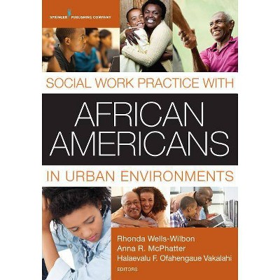 Social Work Practice with African Americans in Urban Environments - by  Rhonda Wells-Wilbon & Anna R McPhatter & Halaevalu F O Vakalahi (Paperback)