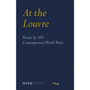 At the Louvre: Poems by 100 Contemporary World Poets - by  Antoine Caro & Edwin Frank & Donatien Grau (Paperback) - 1 of 1