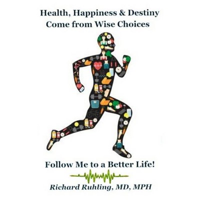 Health, Happiness & Destiny Come from Wise Choices--Follow Me to a Better Life! - by  Richard Ruhling (Paperback)