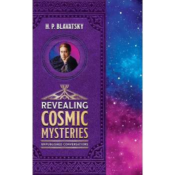 Revealing Cosmic Mysteries - (Sacred Wisdom Revived) by  H P Blavatsky (Hardcover)