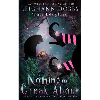 Nothing To Croak About - (Silver Hollow Paranormal Cozy Mystery) by  Leighann Dobbs & Traci Douglass (Paperback)