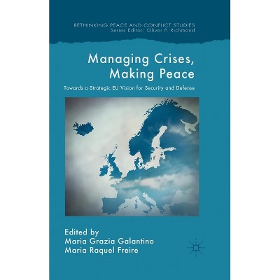 Managing Crises, Making Peace - (Rethinking Peace and Conflict Studies) by  M Galantino & M Freire (Paperback)