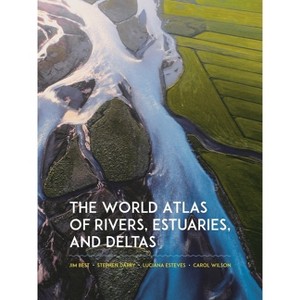 The World Atlas of Rivers, Estuaries, and Deltas - by  Jim Best & Stephen Darby & Luciana Esteves & Carol Wilson (Hardcover) - 1 of 1