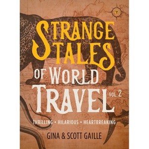 Strange Tales of World Travel, Volume 2 - by  Gina Gaille Gaille & Scott Gaille (Paperback) - 1 of 1