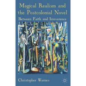 Magical Realism and the Postcolonial Novel - by  Christopher Warnes (Paperback) - 1 of 1