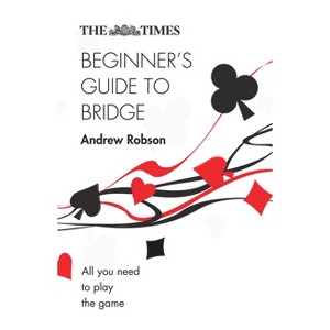 The Times Beginner's Guide to Bridge - (Times Puzzle Books) 2nd Edition by  Andrew Robson & The Times Mind Games (Paperback) - 1 of 1