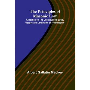 The Principles of Masonic Law; A Treatise on the Constitutional Laws, Usages and Landmarks of Freemasonry - by  Albert Gallatin Mackey (Paperback) - 1 of 1