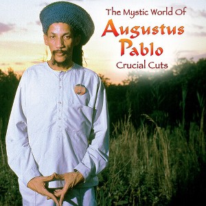 Augustus Pablo - The Mystical World of Augustus Pablo: Crucial Cuts - 1 of 1