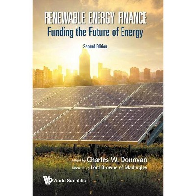 Renewable Energy Finance: Funding the Future of Energy (Second Edition) - by  Charles W Donovan (Paperback)