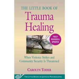 The Little Book of Trauma Healing: Revised & Updated - (Justice and Peacebuilding) by  Carolyn Yoder (Paperback) - 1 of 1