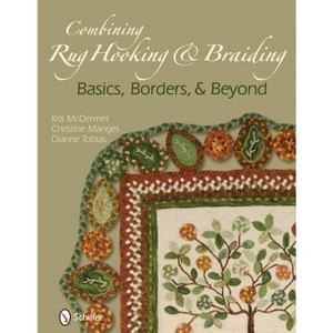 Combining Rug Hooking & Braiding - by  Kris McDermet & Christine Manges & Dianne Tobias (Hardcover) - 1 of 1