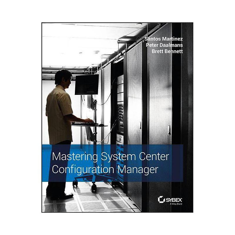 Mastering System Center Configuration Manager - by  Santos Martinez & Peter Daalmans & Brett Bennett (Paperback), 1 of 2