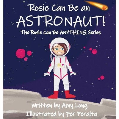 Rosie Can Be An Astronaut! - (Rosie Can Be Anything!) by  Amy Long (Hardcover)