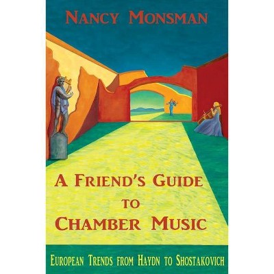 A Friend's Guide to Chamber Music - by  Nancy Monsman (Paperback)