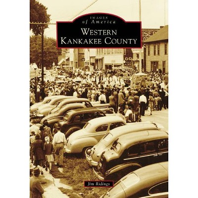 Western Kankakee County - (Images of America) by  Jim Ridings (Paperback)