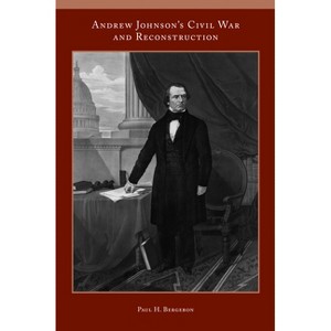 Andrew Johnson's Civil War and Reconstruction - by  Paul H Bergeron (Paperback) - 1 of 1