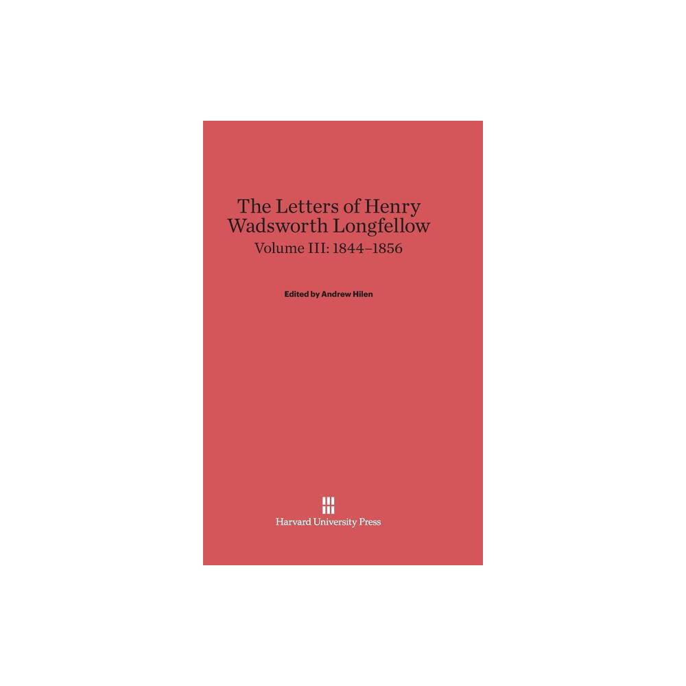 The Letters of Henry Wadsworth Longfellow, Volume III: 1844-1856 - by Andrew Hilen (Hardcover)