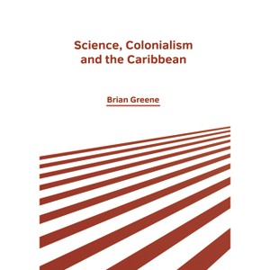 Science, Colonialism and the Caribbean - by  Brian Greene (Hardcover) - 1 of 1
