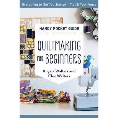 Quiltmaking for Beginners Handy Pocket Guide - by  Angela Walters & Cloe Walters (Paperback)