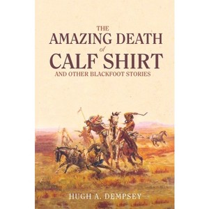 The Amazing Death of Calf Shirt - by  Hugh A Dempsey (Paperback) - 1 of 1