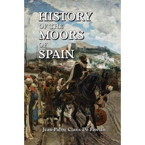 History of the Moors of Spain - by  Jean Pierre Claris de Florian (Paperback) - 1 of 1