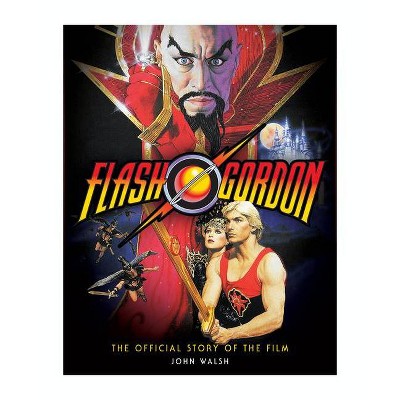 Flash Gordon: The Official Story of the Film - by  John Walsh (Hardcover)