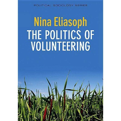 Politics of Volunteering - (Political Sociology) by  Nina Eliasoph (Paperback)