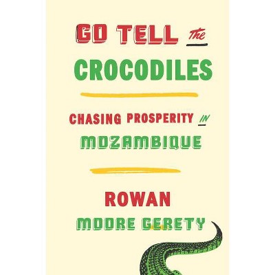 Go Tell the Crocodiles - by  Rowan Moore Gerety (Hardcover)