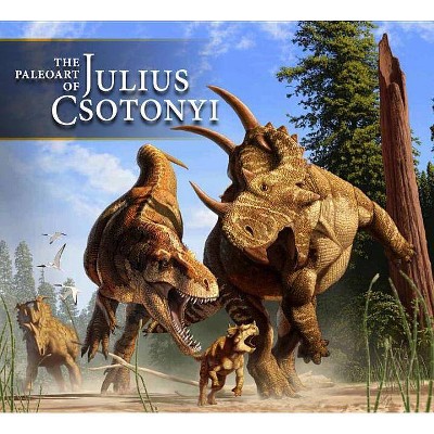 The Paleoart of Julius Csotonyi - (Hardcover)