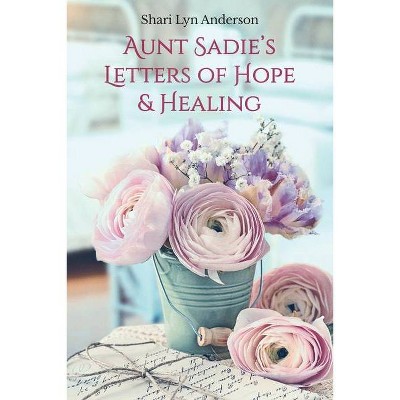 Aunt Sadie's Letters of Hope & Healing - by  Shari Lyn Anderson (Paperback)