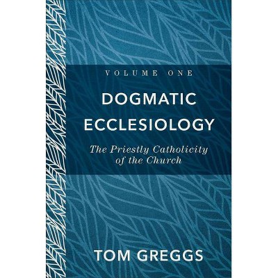 Dogmatic Ecclesiology - by  Tom Greggs (Hardcover)