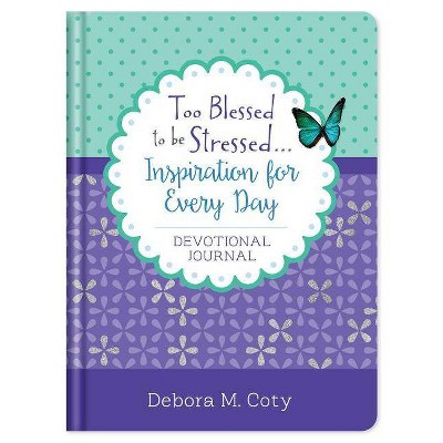 Too Blessed to Be Stressed. . .Inspiration for Every Day Devotional Journal - by  Debora M Coty (Hardcover)