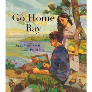Go Home Bay - by  Susan Vande Griek & Pascal Milelli (Hardcover) - 1 of 1