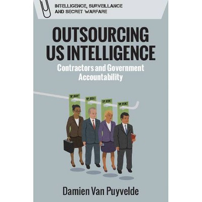 Outsourcing Us Intelligence - (Intelligence, Surveillance and Secret Warfare) by  Damien Van Puyvelde (Hardcover)