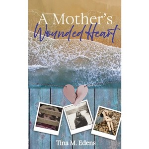 A Mother's Wounded Heart - by  Tina Edens (Paperback) - 1 of 1