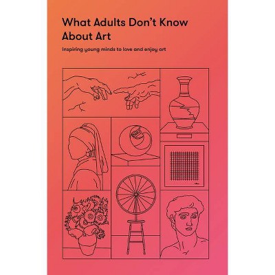 What Adults Don't Know about Art - by  The School of Life (Hardcover)