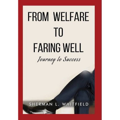 From Welfare to Faring Well - by  Sherman L Whitfield (Hardcover)